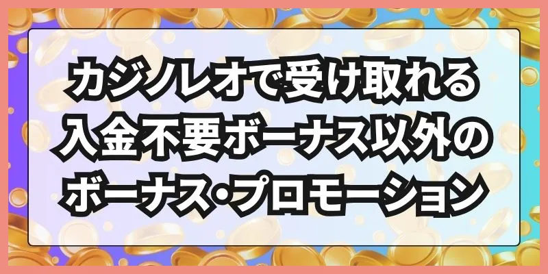 カジノレオで受け取れる入金不要ボーナス以外のボーナス・プロモーション