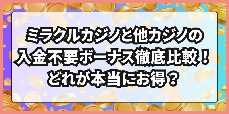 ミラクルカジノと他カジノの入金不要ボーナス徹底比較！どれが本当にお得？