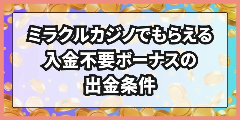 ミラクルカジノでもらえる入金不要ボーナスの出金条件